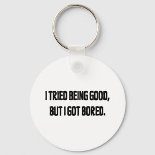 I Tried Being Good, But I Got Bored Keychain