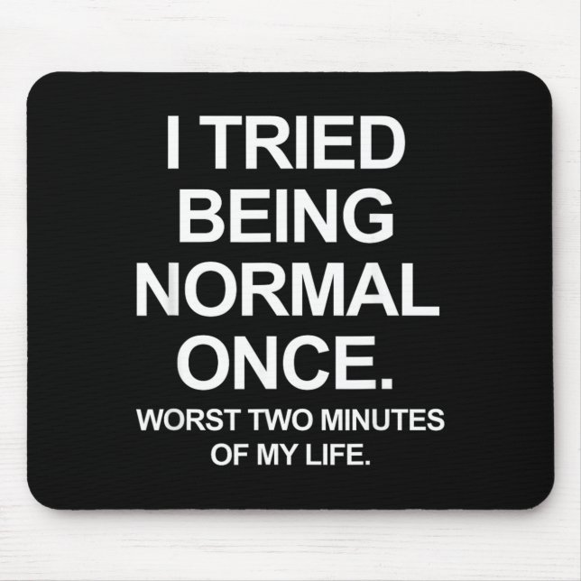 I Tried Being Normal Once - Funny Quotes Saying Mouse Pad (Front)