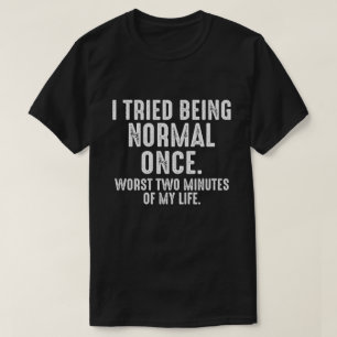 I Tried Being Normal Once, funny T-Shirt
