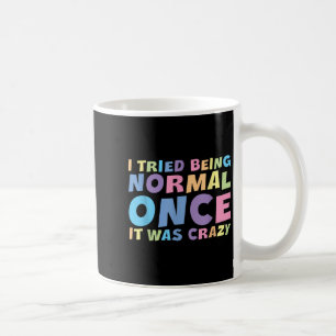 I Tried Being Normal Once It Was Crazy Hilarious H Coffee Mug