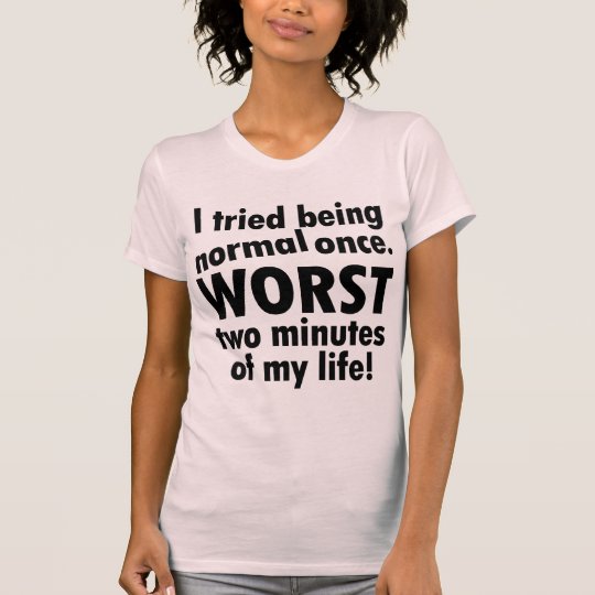 I tried being normal once T-Shirt