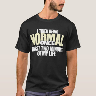 I Tried Being Normal Once T-Shirt