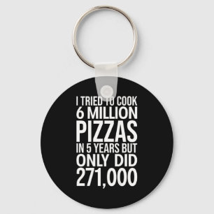 I tried cook 6 million pizzas 5 years only did 271 keychain