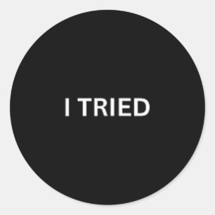 I Tried Funny Lazy Humour Sarcastic Relatable Quot Classic Round Sticker