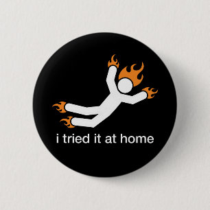 i tried it at home - i do all my own stunts funny 2 inch round button