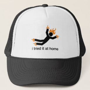 i tried it at home - i do all my own stunts funny trucker hat