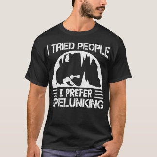 I Tried People I Prefer Spelunking 1 T-Shirt