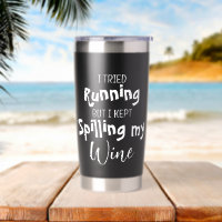 I Tried Running But Kept Spilling My Wine Funny
