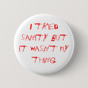 I tried sanity but it wasn't my thing 2 inch round button