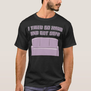 I Tried so hard and got Sofa lazy relax and nap T-Shirt