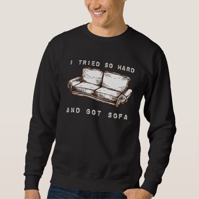 I Tried So Hard And Got Sofa Sweatshirt (Front)