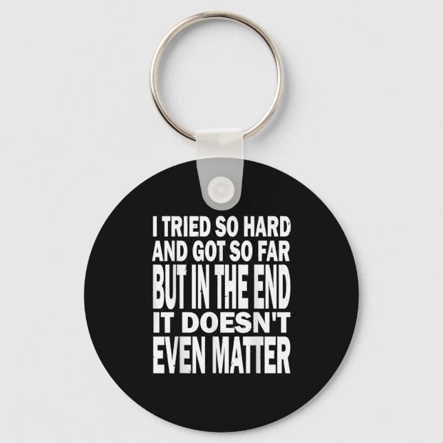 I Tried So Hard, Got So Far But In The End It Does Keychain (Front)