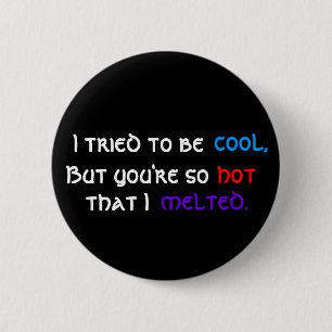 I tried to be , cool,, But you're so, hot, that... 2 Inch Round Button