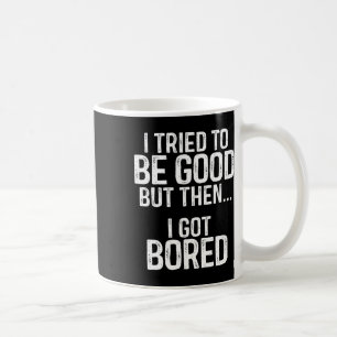 I Tried To Be Good But Then I Got Bored  Coffee Mug