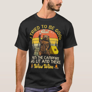I Tried To Be Good But Then The Campfire And Wine  T-Shirt