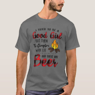 I tried to be good girl but bonfire was lit and be T-Shirt
