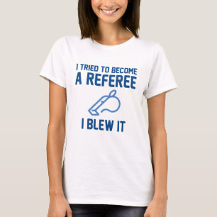 I Tried To Become A Referee T-Shirt