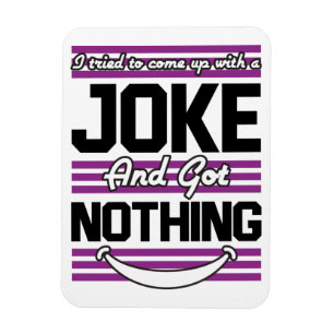 I Tried To Come Up With A Joke But I Got Nothing Magnet
