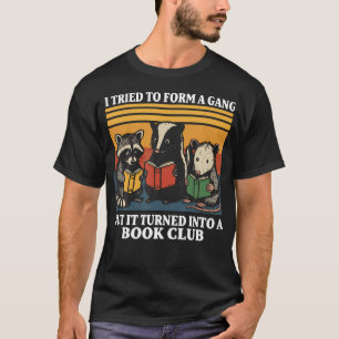 I Tried To Form A Gang But It Turned Into A Book C T-Shirt