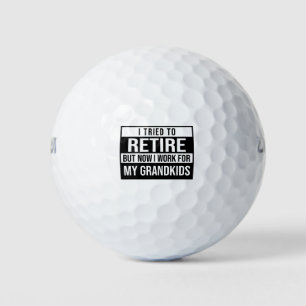 I tried to retire but now I work for grandkids  Golf Balls