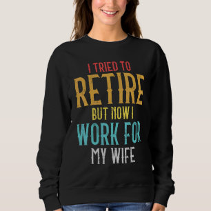 I Tried To Retire But Now I Work For My Wife 2 Sweatshirt