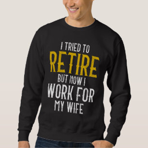 I Tried To Retire But Now I Work For My Wife 3 Sweatshirt