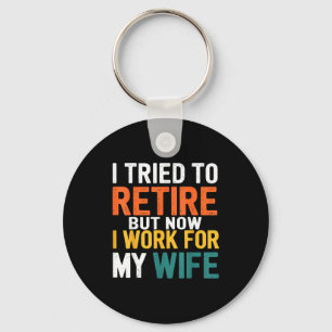 I Tried To Retire But Now I Work For My Wife Funny Keychain
