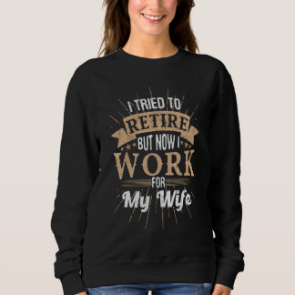 I Tried To Retire But Now I Work For My Wife Men R Sweatshirt
