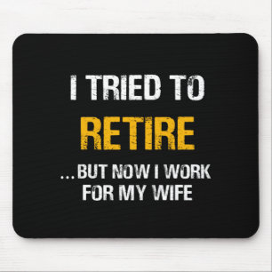 I Tried To Retire But Now I Work For My Wife Mouse Pad