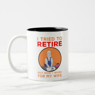 I tried to retire but now I work for my wife Two-Tone Coffee Mug