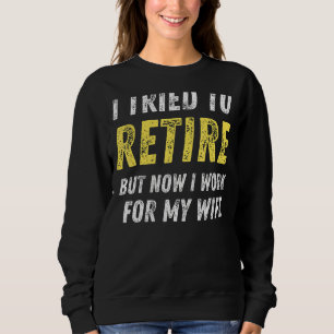 I Tried To Retire But Now I Work For My Wife    Vi Sweatshirt