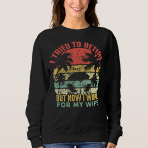 I Tried To Retire But Now I Work For My Wife Vint Sweatshirt