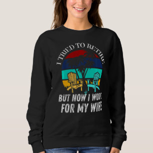 I Tried To Retire But Now I Work For My Wife Vint Sweatshirt