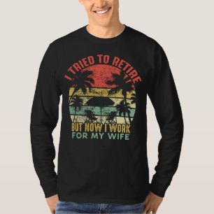 I Tried To Retire But Now I Work For My Wife Vint T-Shirt