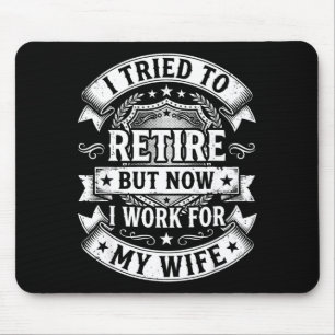 I tried to retire now work for my wife funny men  mouse pad