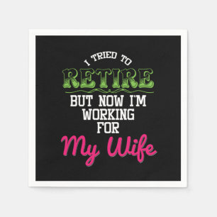 I Tried To Retired But Now Im Working For My Wife Napkin