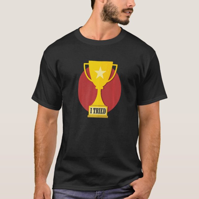 I Tried Winner Loser Champion Fail Fighter Trophy T-Shirt (Front)