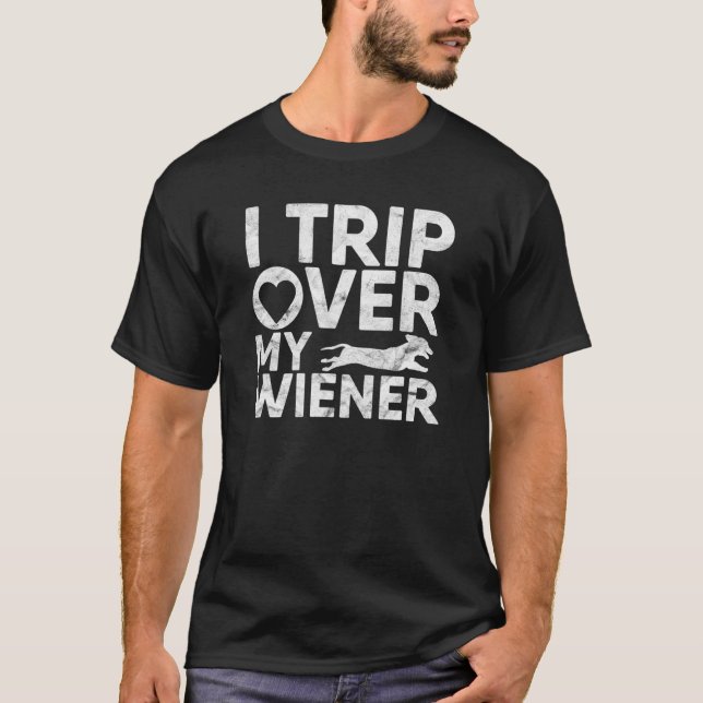 I Trip Over My Wiener Dachshund Wiener Dog Owner T-Shirt (Front)