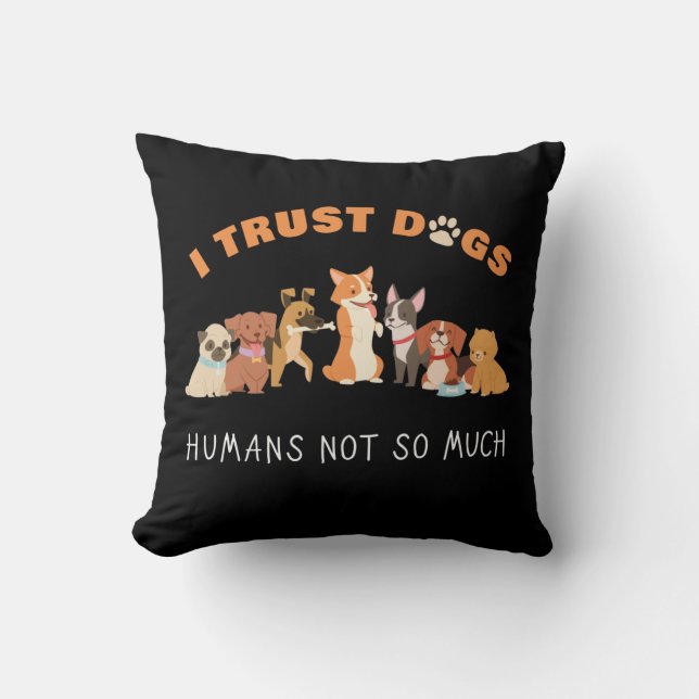 I Trust Dogs Humans Not So Much Funny Throw Pillow (Front)