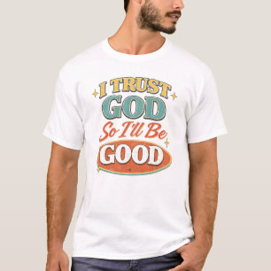 I Trust God So I’ll Be Good Retro Christian Design T-Shirt