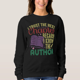 I Trust The Next Chapter Because I Know The Author Sweatshirt