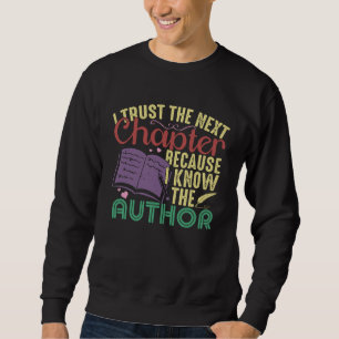 I Trust The Next Chapter Because I Know The Author Sweatshirt