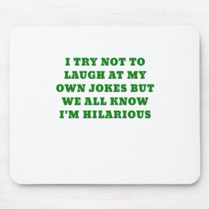 I Try Not to Laugh at my Own Jokes but We all Know Mouse Pad
