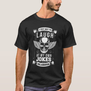 I try not to laugh at my own jokes,  I'm hilarious T-Shirt
