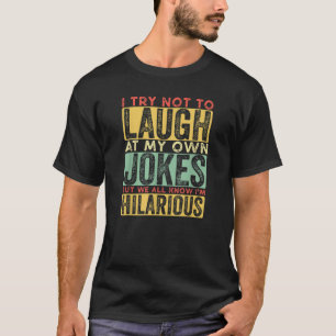 I Try Not To Laugh At My Own Jokes We All Know I m T-Shirt
