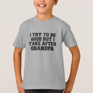 I Try to be Good but I Take After Grandpa T-Shirt