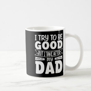 I Try To Be Good But I Take After My Dad Funny Dau Coffee Mug