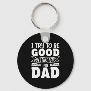 I Try To Be Good But I Take After My Dad Funny Dau Keychain