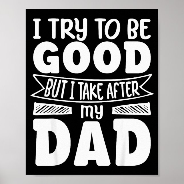 I Try To Be Good But I Take After My Dad Funny Dau Poster (Front)