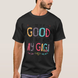 I Try To Be Good But I Take After My Gigi Funny Ki T-Shirt